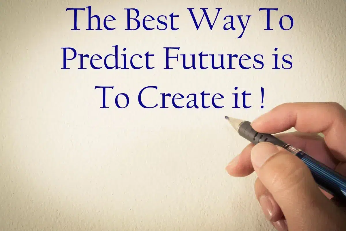 The best way to predict the future is to create it